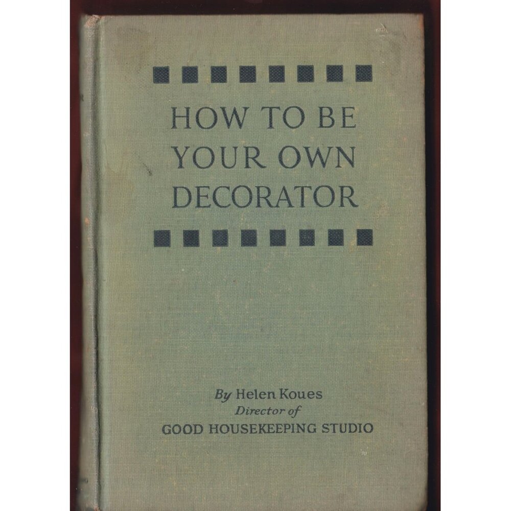 How to Be Your Own Decorator by Helen Koues (1928 Good Housekeeping Ed.)